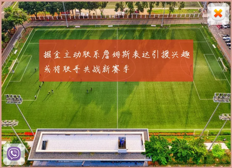 掘金主动联系詹姆斯表达引援兴趣或将联手共战新赛季
